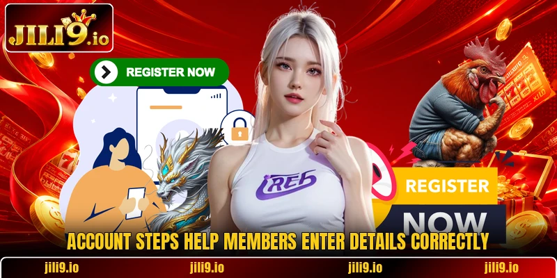 Account steps help members enter details correctly Account steps help members enter details correctly