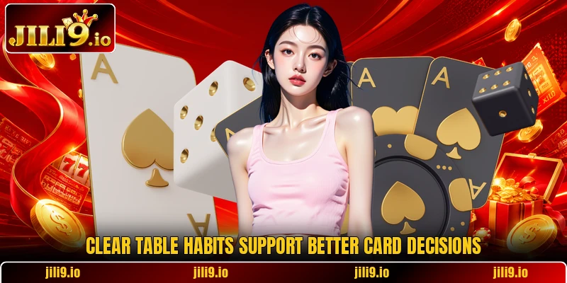 Clear table habits support better card decisions