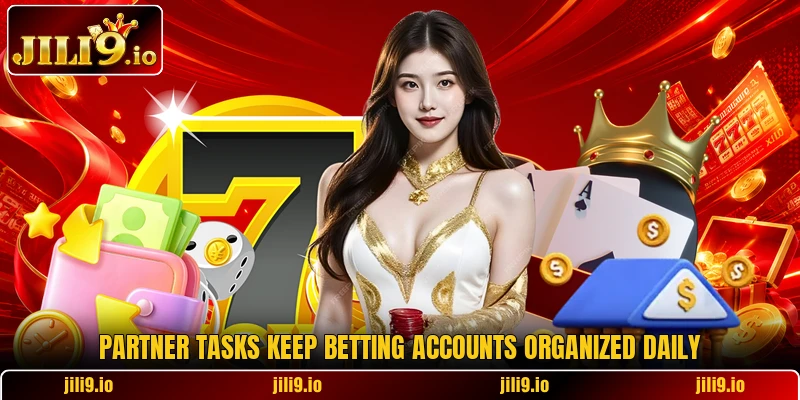 Partner tasks keep betting accounts organized daily Partner tasks keep betting accounts organized daily