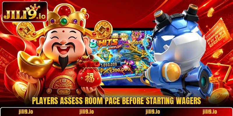 Players assess room pace before starting wagers Players assess room pace before starting wagers