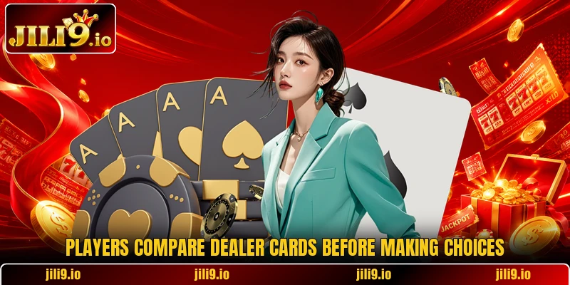 Players compare dealer cards before making choices Players compare dealer cards before making choices