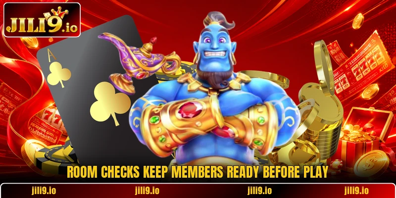 Room checks keep members ready before play Room checks keep members ready before play